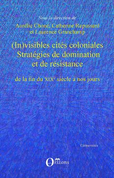 (In)visibles cités coloniales, Stratégies de domination et de résistance de la fin du XIXe siècle à nos jours