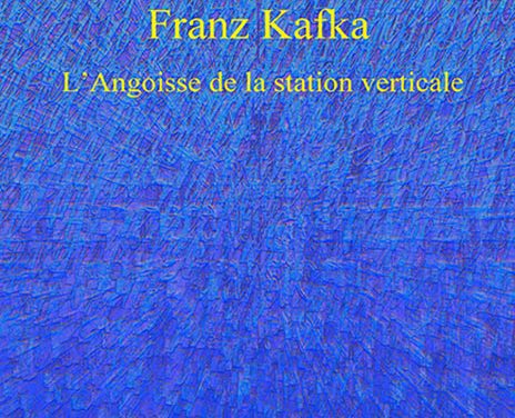 Franz Kafka – L’Angoisse de la station verticale