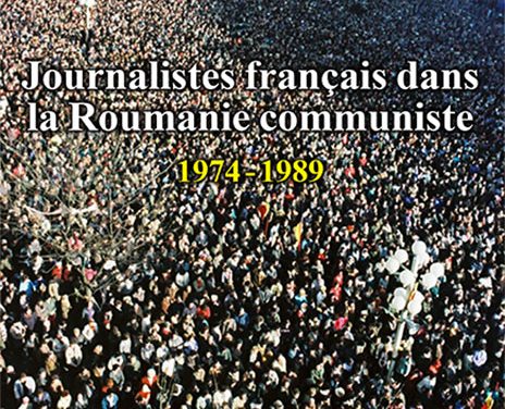 Journalistes français dans la Roumanie communiste 1974 – 1989