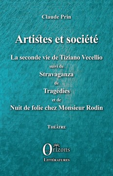 Artistes et société - La seconde vie de Tiziano Vecellio suivi de Stravaganza de Tragédies et de Nuit de folie chez Monsieur Rodin