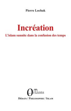 Incréation - L’islam sunnite dans la confusion des temps